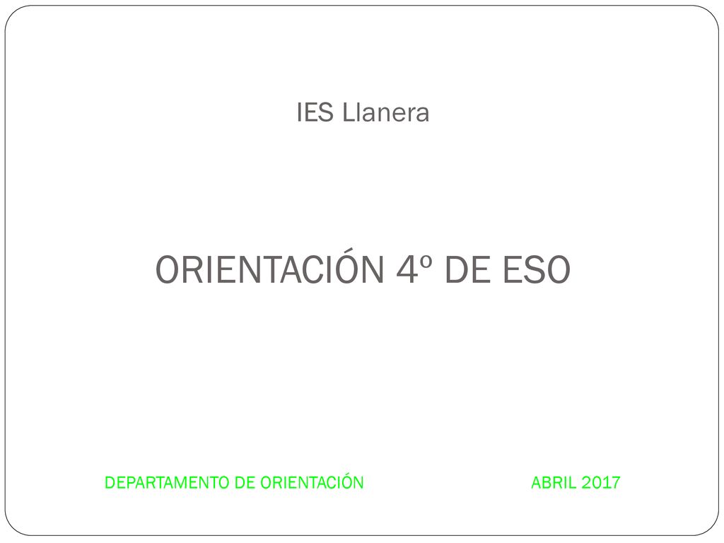 IES Llanera ORIENTACIÓN 4º DE ESO DEPARTAMENTO DE ORIENTACIÓN ABRIL 2017