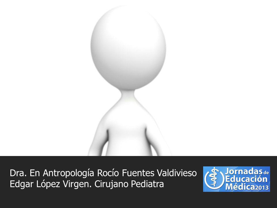 Dra. En Antropología Rocío Fuentes Valdivieso Edgar López Virgen