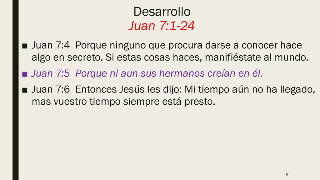 Desarrollo Juan 7:1-24 Juan 7:4 Porque ninguno que procura darse a conocer hace algo en secreto. Si estas cosas haces, manifiéstate al mundo.