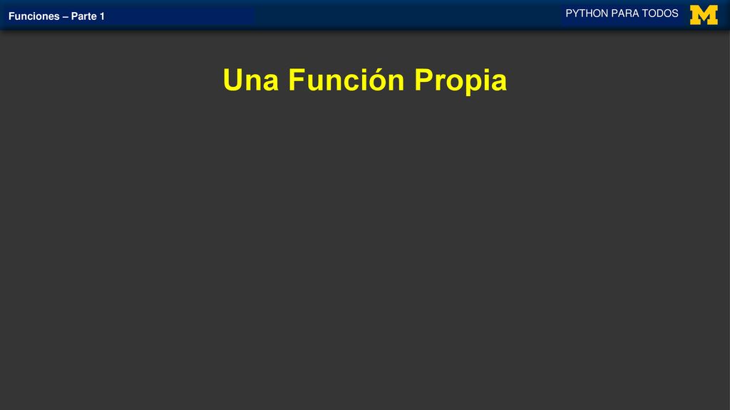 PYTHON PARA TODOS Funciones – Parte 1 Una Función Propia