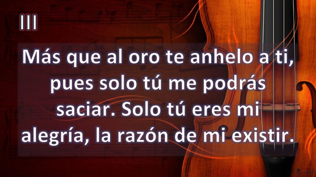 III Más que al oro te anhelo a ti, pues solo tú me podrás saciar.