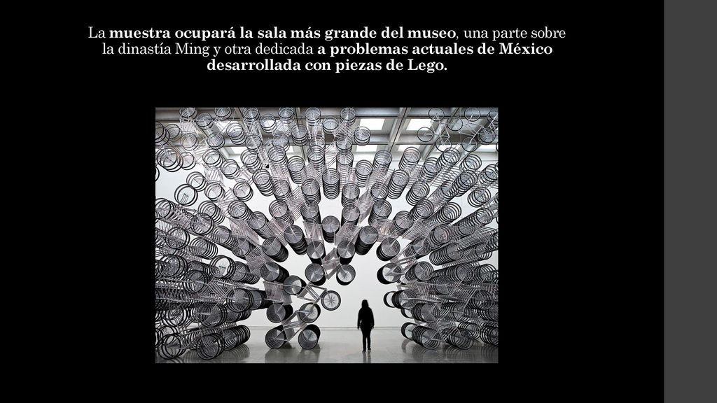 La muestra ocupará la sala más grande del museo, una parte sobre la dinastía Ming y otra dedicada a problemas actuales de México desarrollada con piezas de Lego.