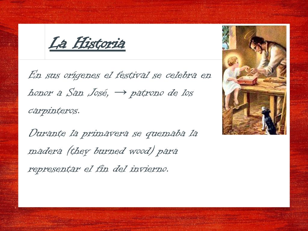La Historia En sus orígenes el festival se celebra en honor a San José, → patrono de los carpinteros.