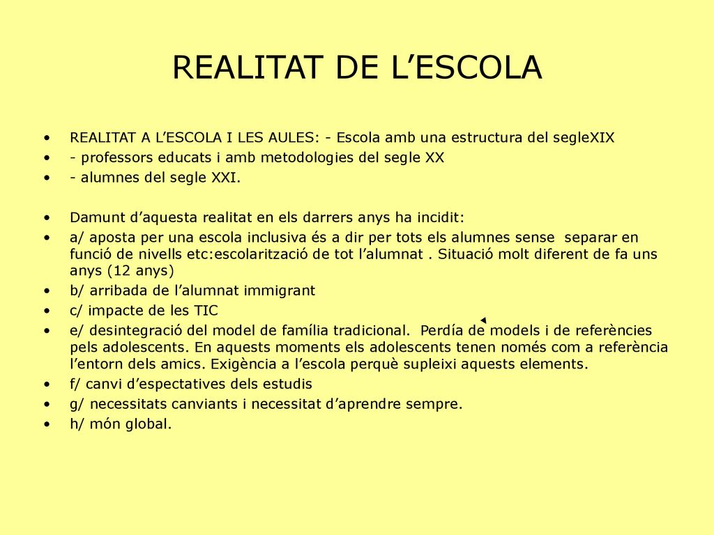 REALITAT DE L’ESCOLA REALITAT A L’ESCOLA I LES AULES: - Escola amb una estructura del segleXIX. - professors educats i amb metodologies del segle XX.