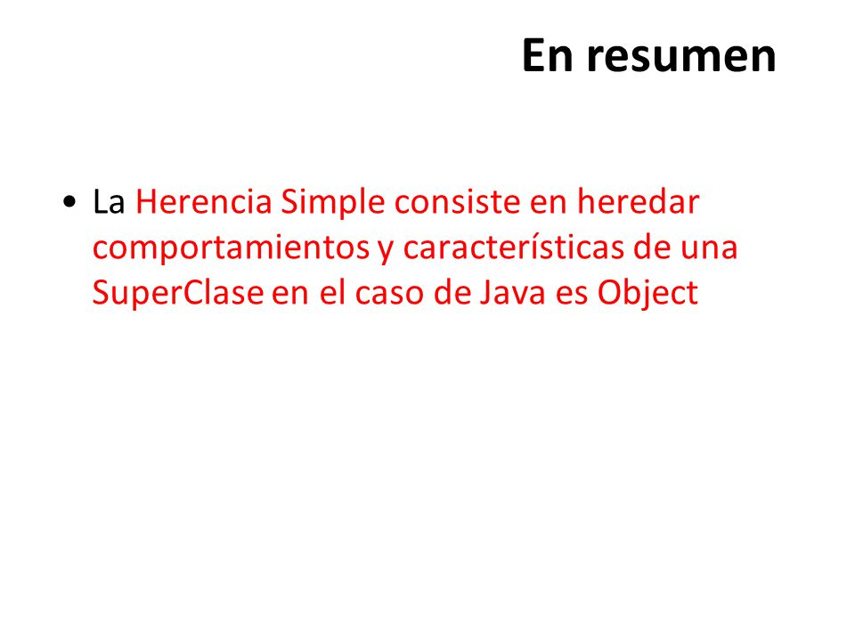 En resumen La Herencia Simple consiste en heredar comportamientos y características de una SuperClase en el caso de Java es Object.