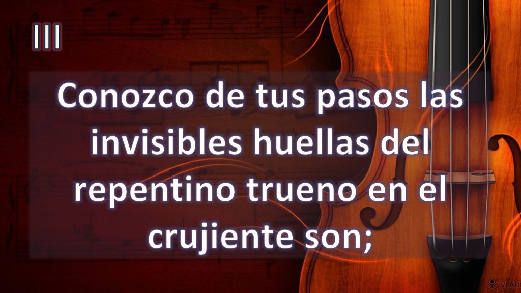 III Conozco de tus pasos las invisibles huellas del repentino trueno en el crujiente son;