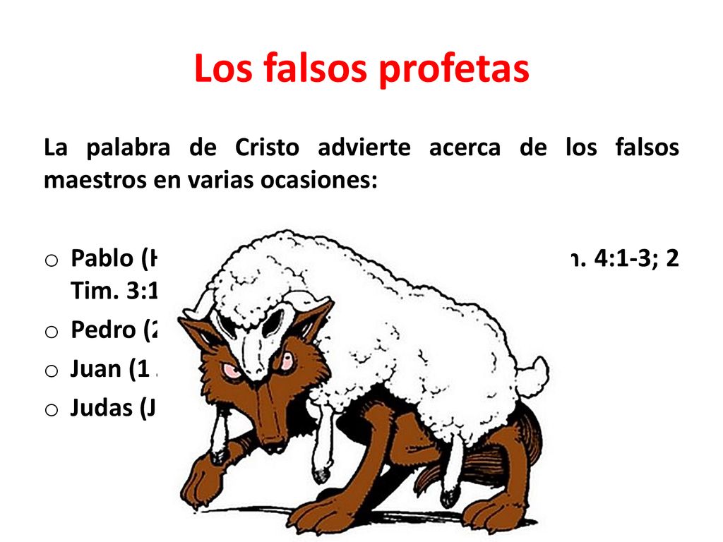 Los falsos profetas La palabra de Cristo advierte acerca de los falsos maestros en varias ocasiones: