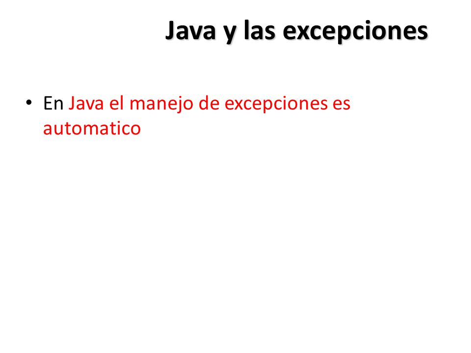 Java y las excepciones En Java el manejo de excepciones es automatico