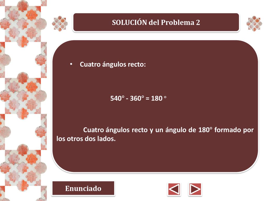 SOLUCIÓN del Problema 2 Cuatro ángulos recto: 540° - 360° = 180 ° Cuatro ángulos recto y un ángulo de 180° formado por los otros dos lados.