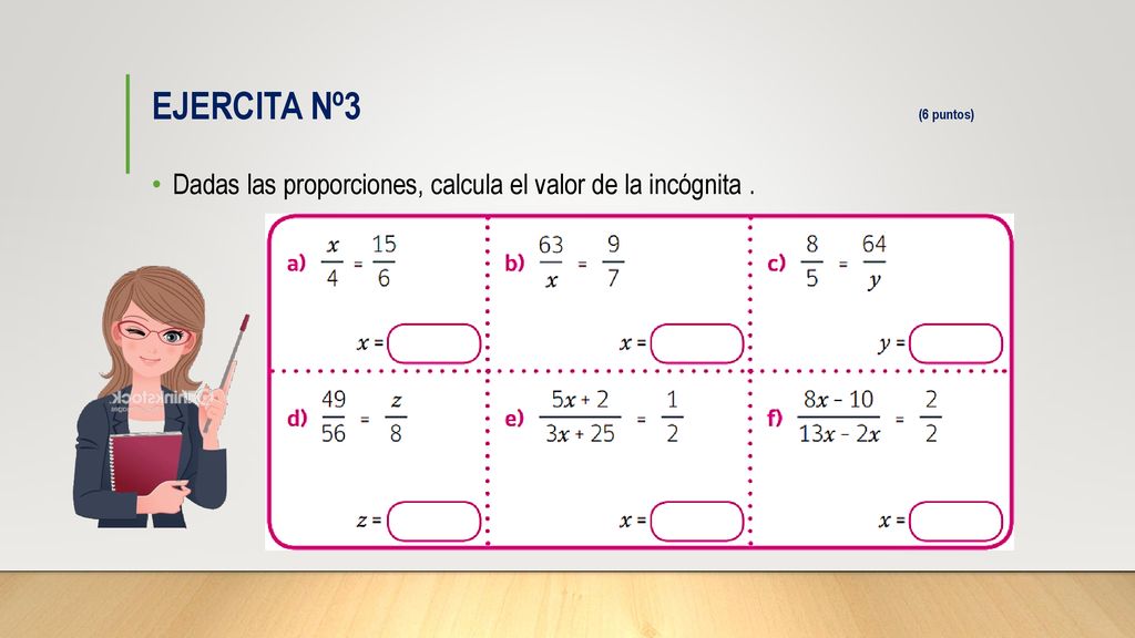 EJERCITA Nº3 (6 puntos) Dadas las proporciones, calcula el valor de la incógnita .