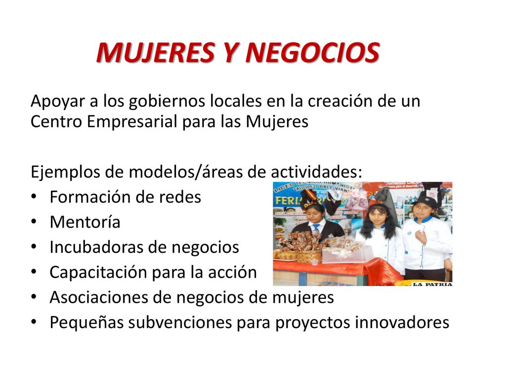 MUJERES Y NEGOCIOS Apoyar a los gobiernos locales en la creación de un Centro Empresarial para las Mujeres.