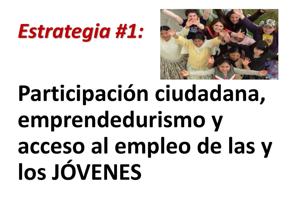 Estrategia #1: Participación ciudadana, emprendedurismo y acceso al empleo de las y los JÓVENES