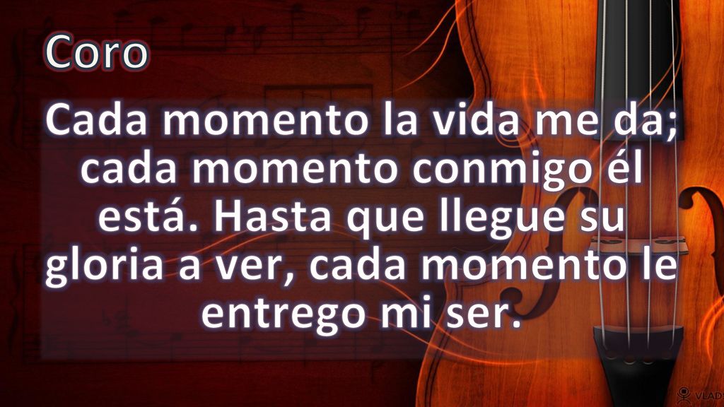 Coro Cada momento la vida me da; cada momento conmigo él está.