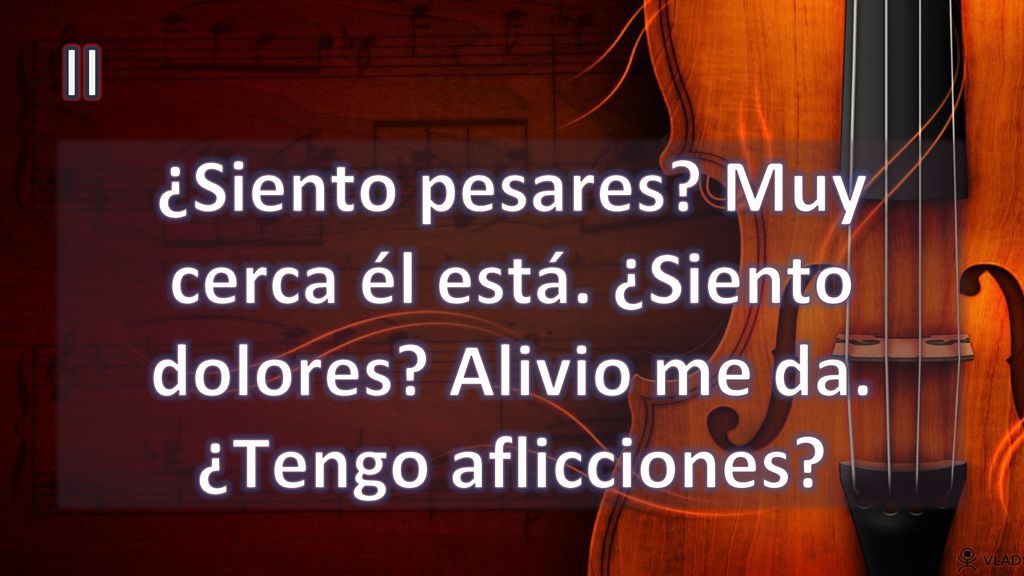 II ¿Siento pesares Muy cerca él está. ¿Siento dolores Alivio me da. ¿Tengo aflicciones