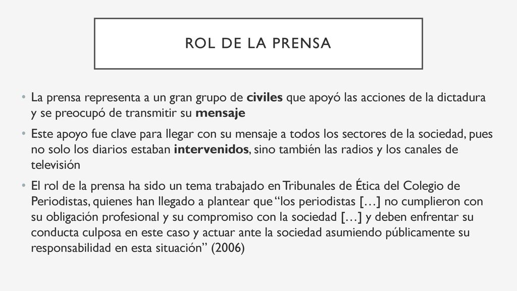 Rol de la prensa La prensa representa a un gran grupo de civiles que apoyó las acciones de la dictadura y se preocupó de transmitir su mensaje.