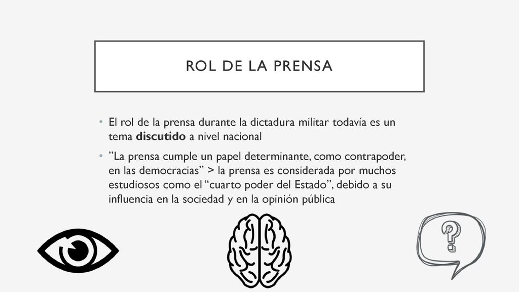 Rol de la prensa El rol de la prensa durante la dictadura militar todavía es un tema discutido a nivel nacional.
