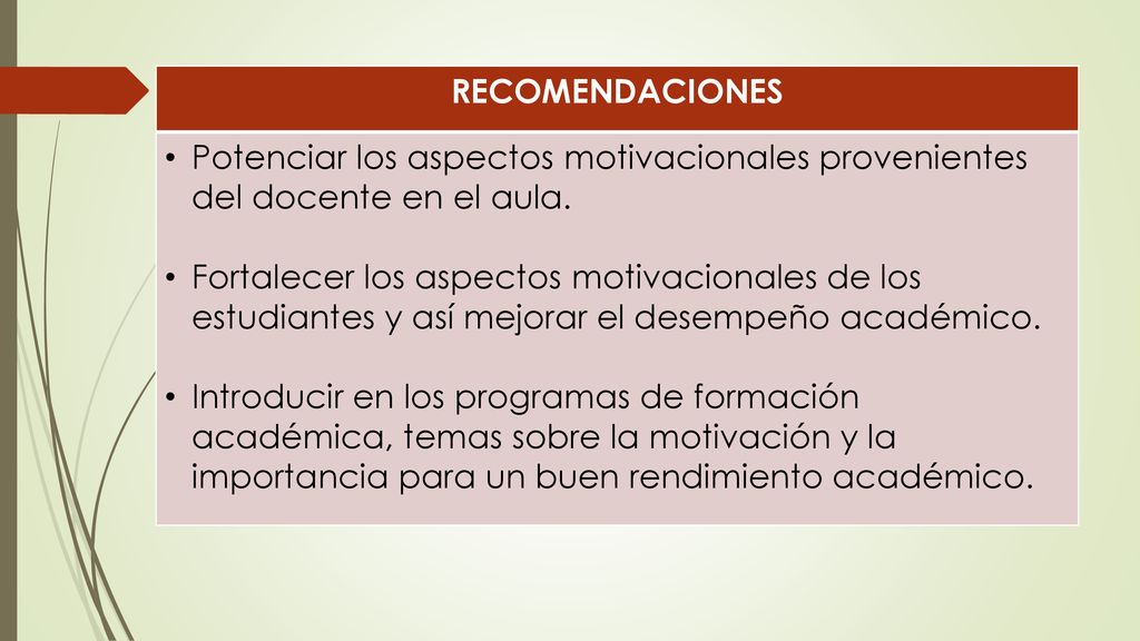 RECOMENDACIONES Potenciar los aspectos motivacionales provenientes del docente en el aula.