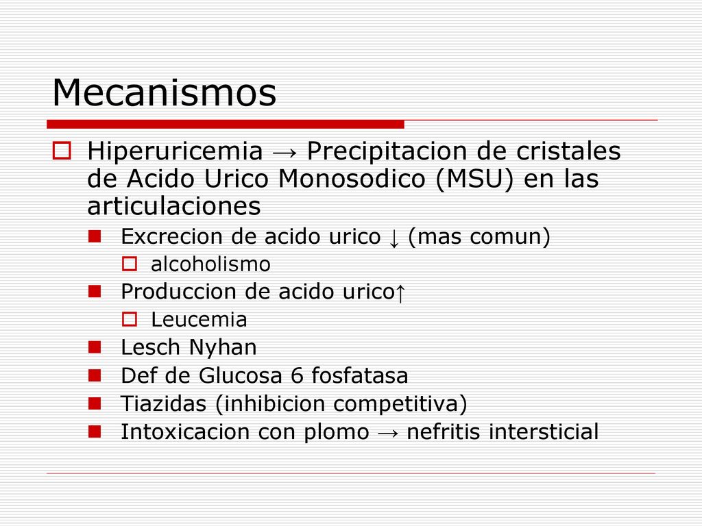 Mecanismos Hiperuricemia → Precipitacion de cristales de Acido Urico Monosodico (MSU) en las articulaciones.