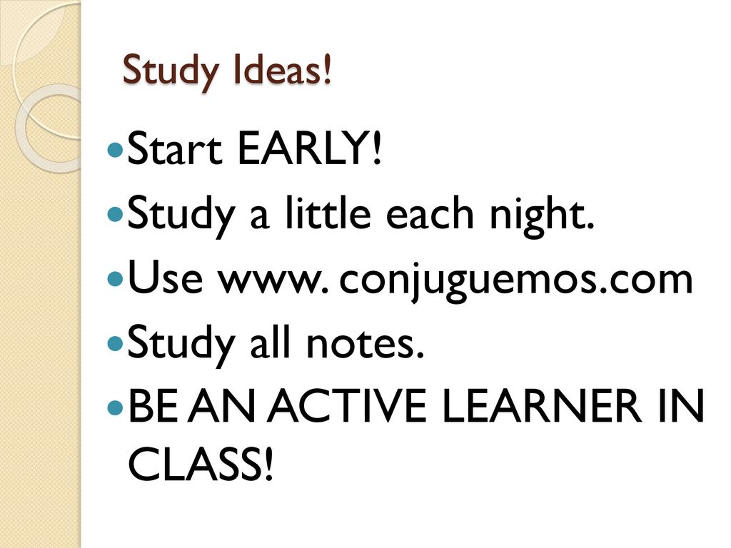 Study a little each night. Use www. conjuguemos.com Study all notes.