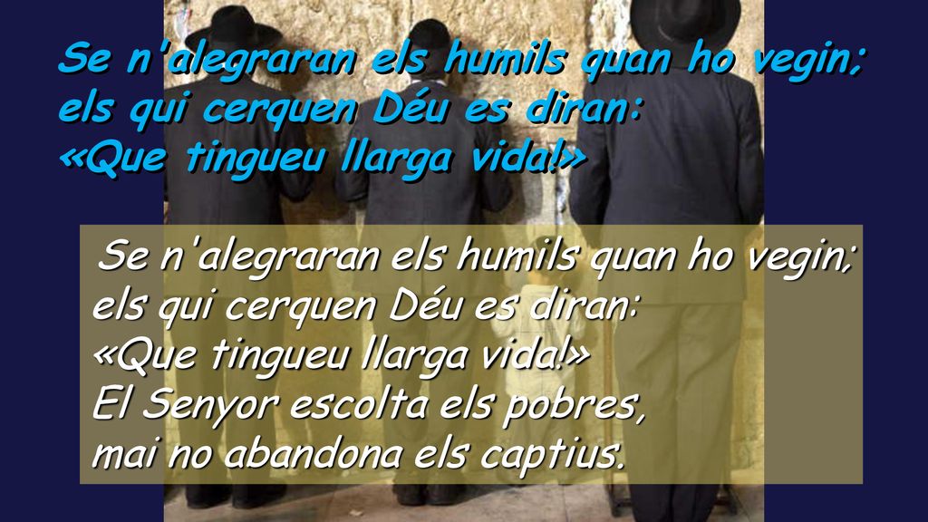 Se n alegraran els humils quan ho vegin; els qui cerquen Déu es diran:
