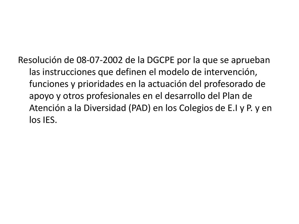 Resolución de de la DGCPE por la que se aprueban las instrucciones que definen el modelo de intervención, funciones y prioridades en la actuación del profesorado de apoyo y otros profesionales en el desarrollo del Plan de Atención a la Diversidad (PAD) en los Colegios de E.I y P.