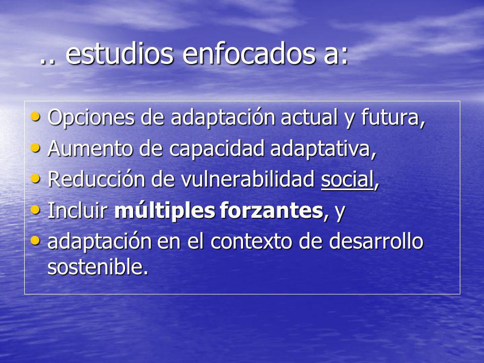 .. estudios enfocados a: Opciones de adaptación actual y futura,