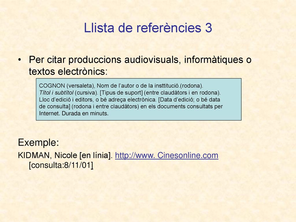 Llista de referències 3 Per citar produccions audiovisuals, informàtiques o textos electrònics: Exemple: