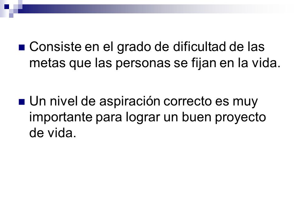 Consiste en el grado de dificultad de las metas que las personas se fijan en la vida.
