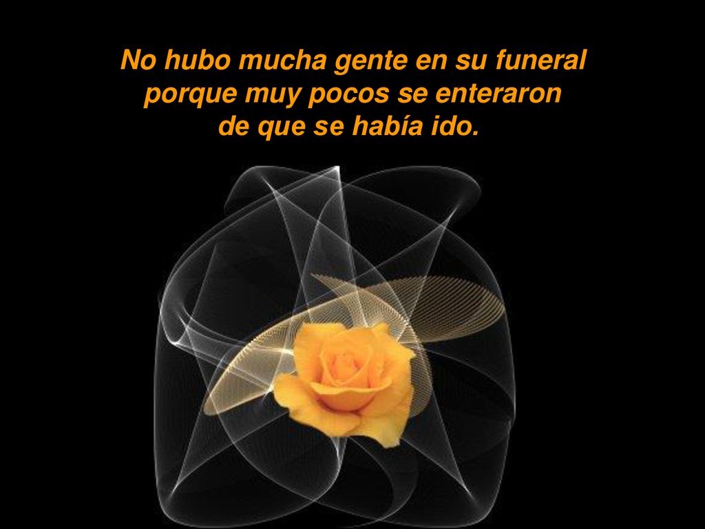 No hubo mucha gente en su funeral porque muy pocos se enteraron