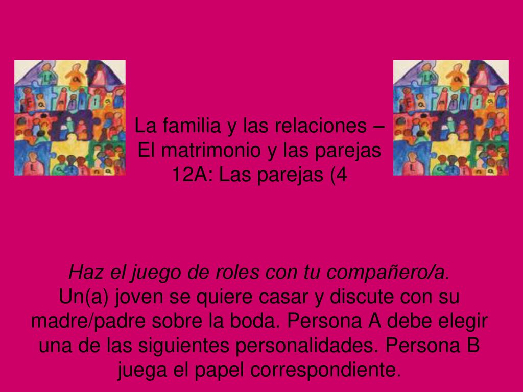 La familia y las relaciones – El matrimonio y las parejas 12A: Las parejas (4 Haz el juego de roles con tu compañero/a.