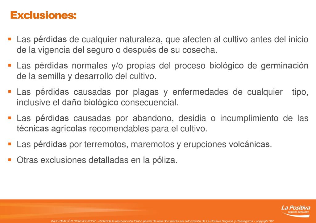 Exclusiones: Las pérdidas de cualquier naturaleza, que afecten al cultivo antes del inicio de la vigencia del seguro o después de su cosecha.