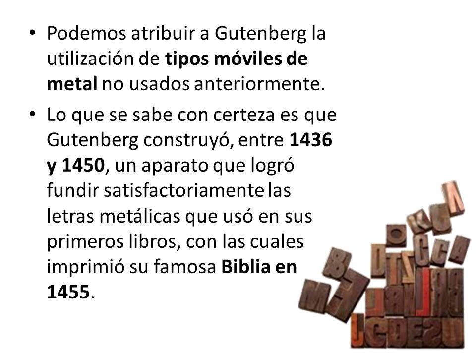 Podemos atribuir a Gutenberg la utilización de tipos móviles de metal no usados anteriormente.
