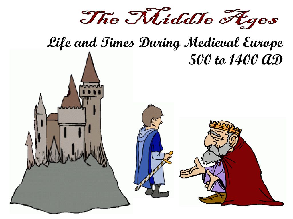 The Middle Ages Life and Times During Medieval Europe 500 to 1400 AD