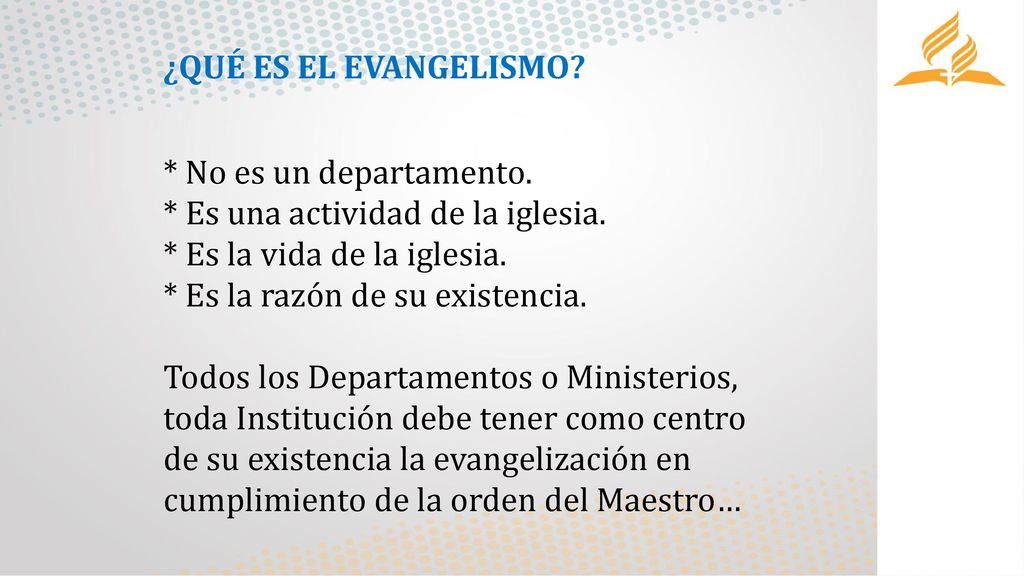 ¿QUÉ ES EL EVANGELISMO * No es un departamento. * Es una actividad de la iglesia. * Es la vida de la iglesia.