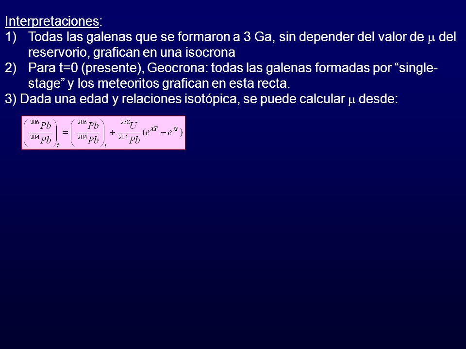 Interpretaciones: Todas las galenas que se formaron a 3 Ga, sin depender del valor de  del reservorio, grafican en una isocrona.