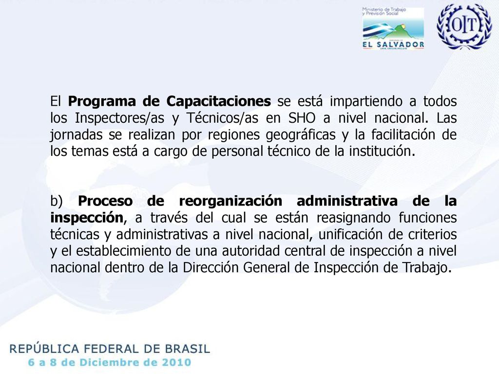 El Programa de Capacitaciones se está impartiendo a todos los Inspectores/as y Técnicos/as en SHO a nivel nacional. Las jornadas se realizan por regiones geográficas y la facilitación de los temas está a cargo de personal técnico de la institución.