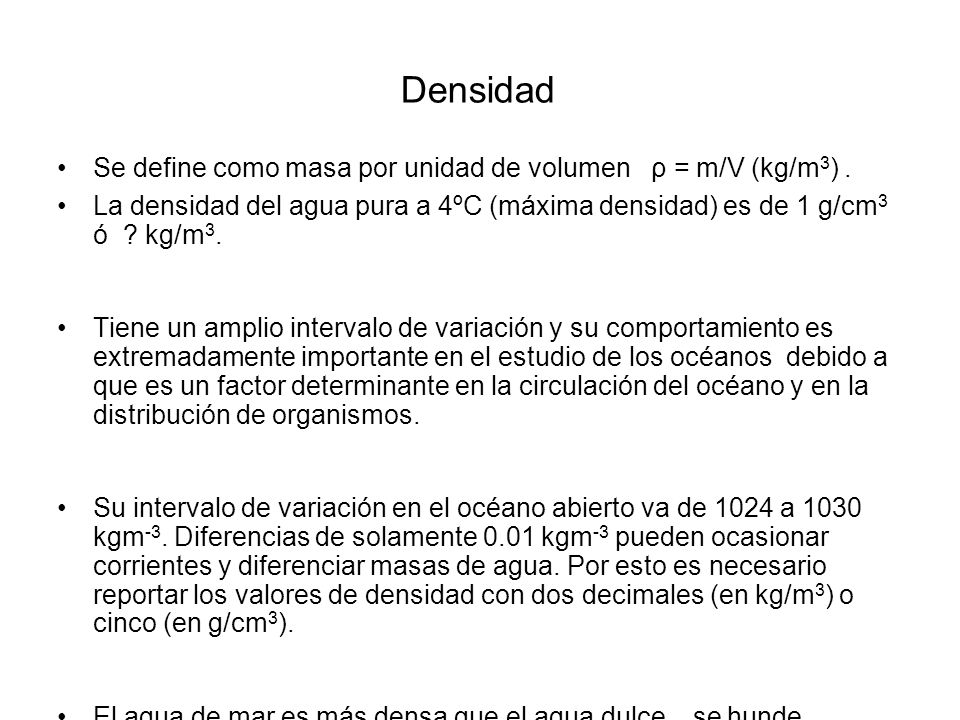 Densidad Se define como masa por unidad de volumen ρ = m/V (kg/m3) .