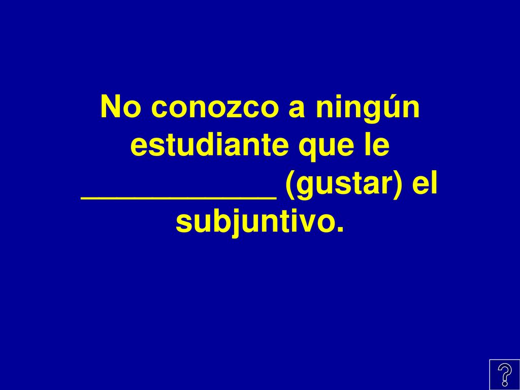 No conozco a ningún estudiante que le ___________ (gustar) el subjuntivo.
