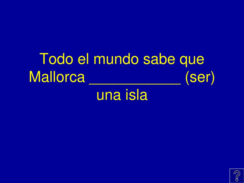 Todo el mundo sabe que Mallorca ___________ (ser) una isla