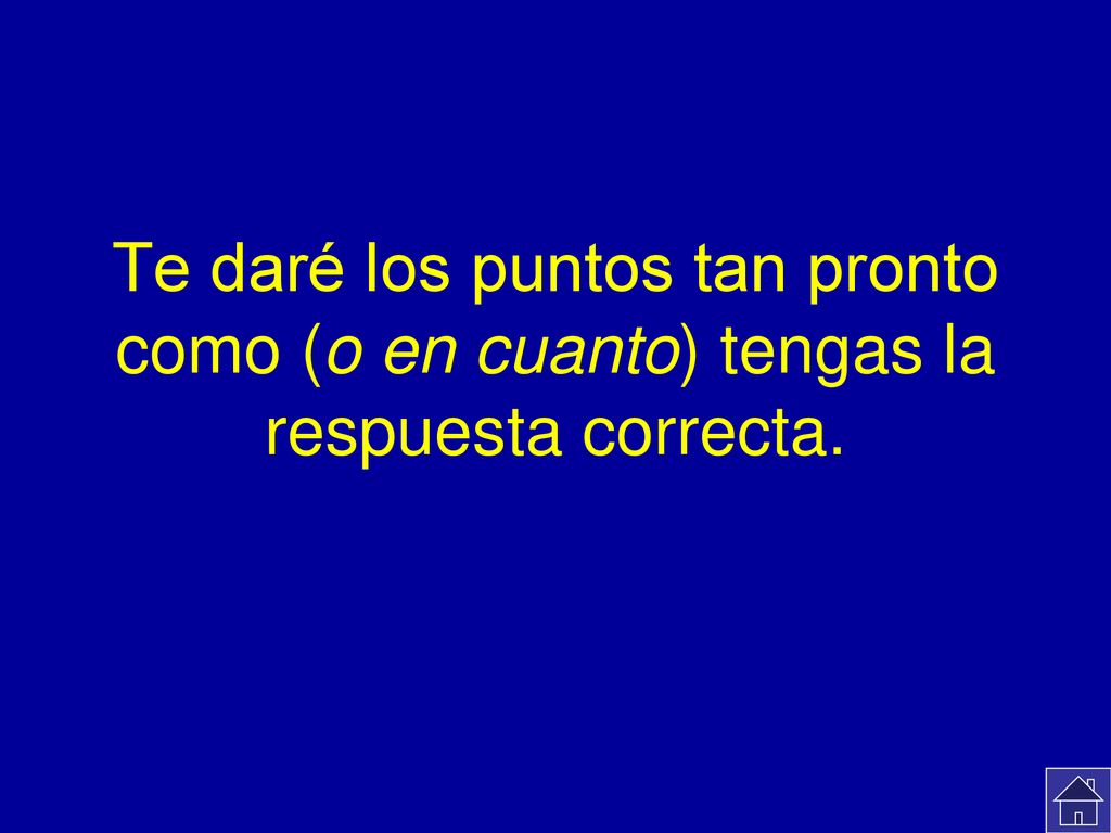 Te daré los puntos tan pronto como (o en cuanto) tengas la respuesta correcta.