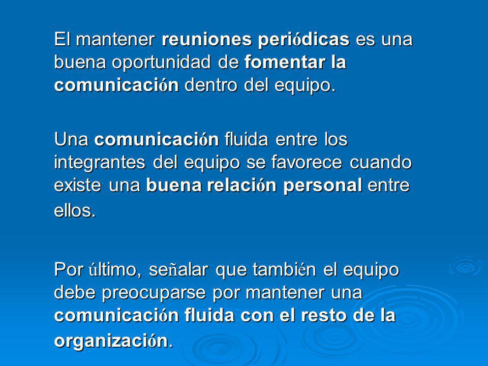 El mantener reuniones periódicas es una buena oportunidad de fomentar la comunicación dentro del equipo.