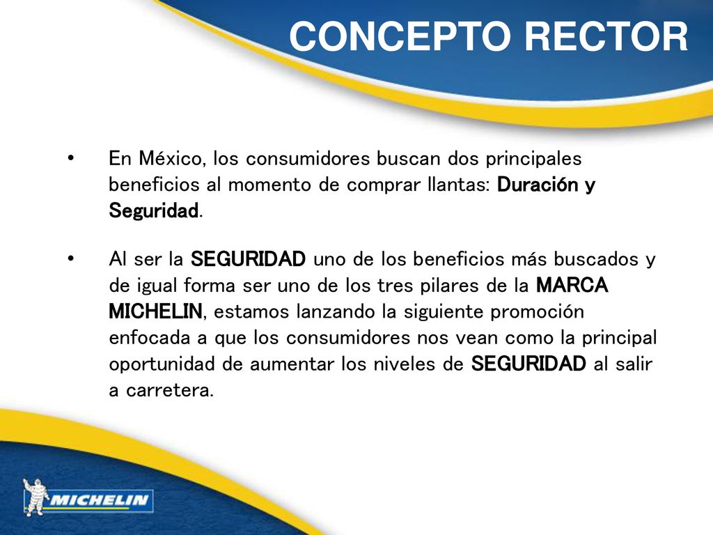CONCEPTO RECTOR En México, los consumidores buscan dos principales beneficios al momento de comprar llantas: Duración y Seguridad.