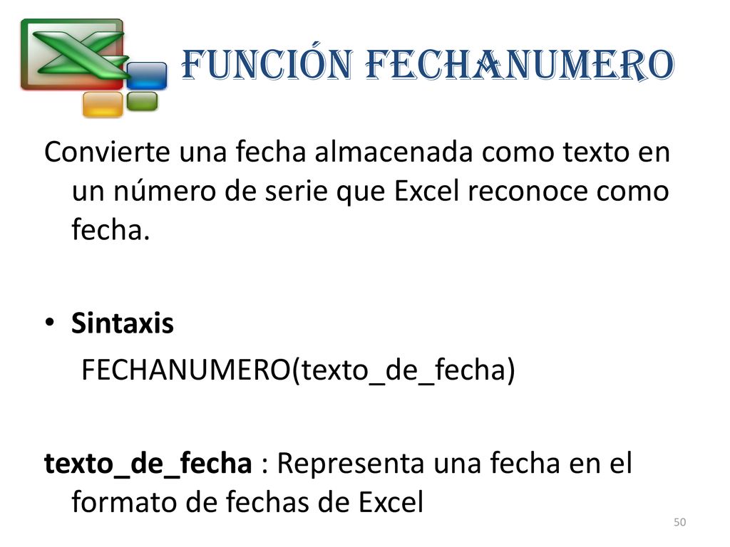FUNCIÓN FECHANUMERO Convierte una fecha almacenada como texto en un número de serie que Excel reconoce como fecha.