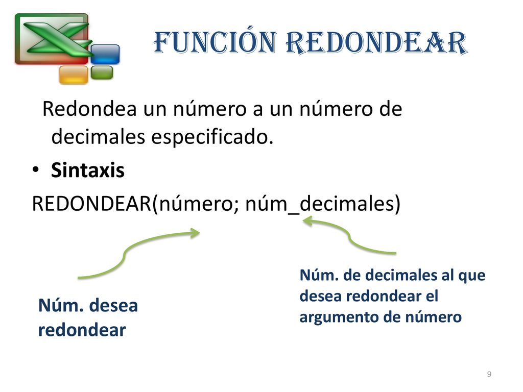 FUNCIÓN REDONDEAR Redondea un número a un número de decimales especificado. Sintaxis. REDONDEAR(número; núm_decimales)