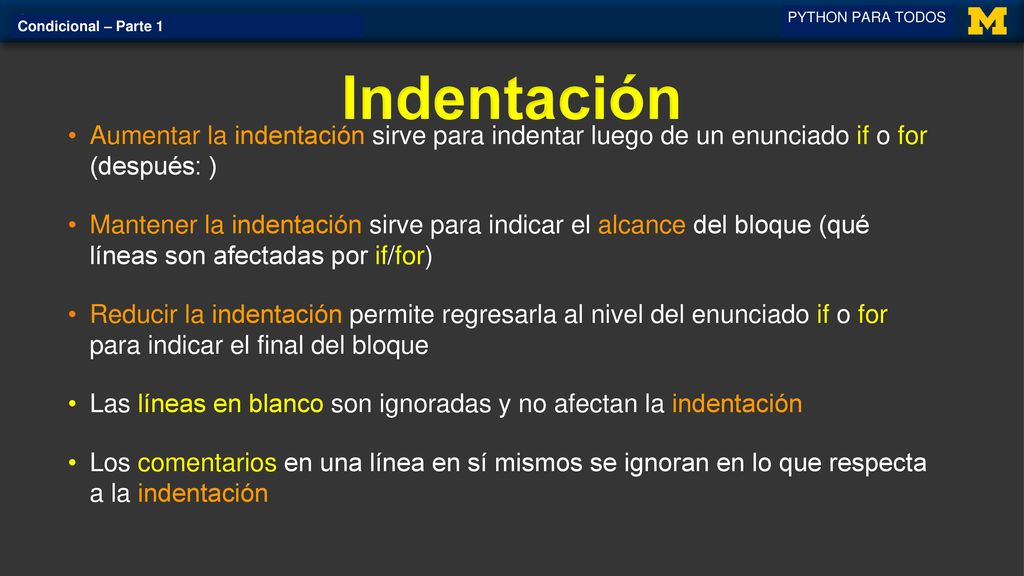 PYTHON PARA TODOS Condicional – Parte 1. Indentación. Aumentar la indentación sirve para indentar luego de un enunciado if o for (después: )