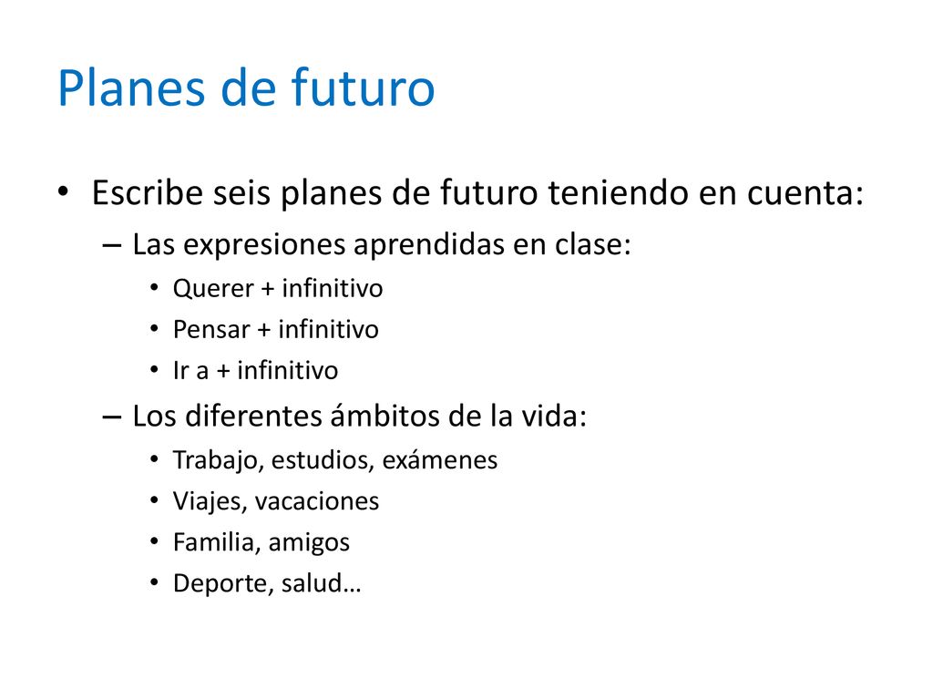 Planes de futuro Escribe seis planes de futuro teniendo en cuenta: