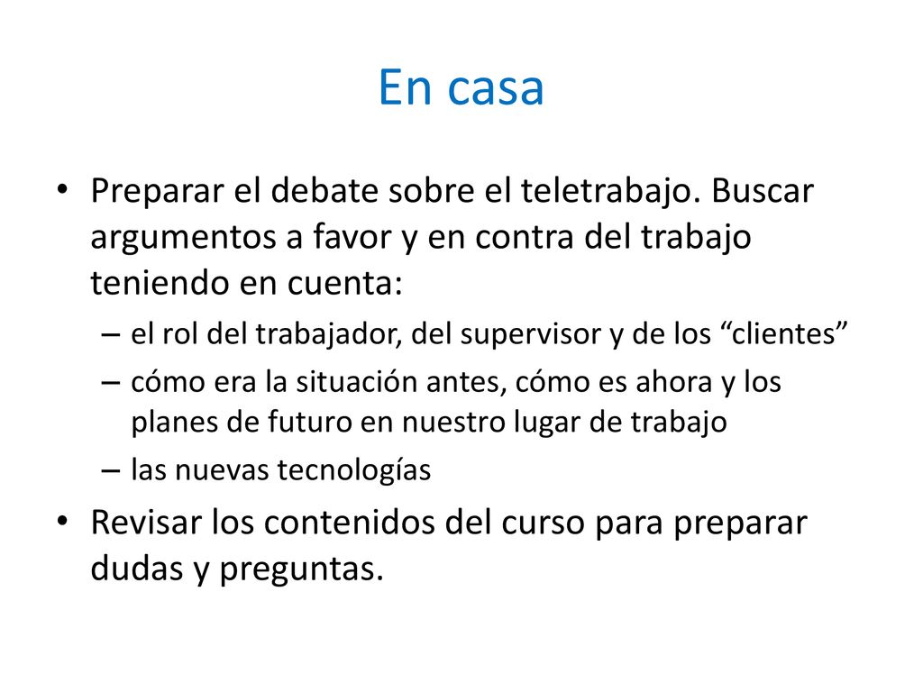 En casa Preparar el debate sobre el teletrabajo. Buscar argumentos a favor y en contra del trabajo teniendo en cuenta: