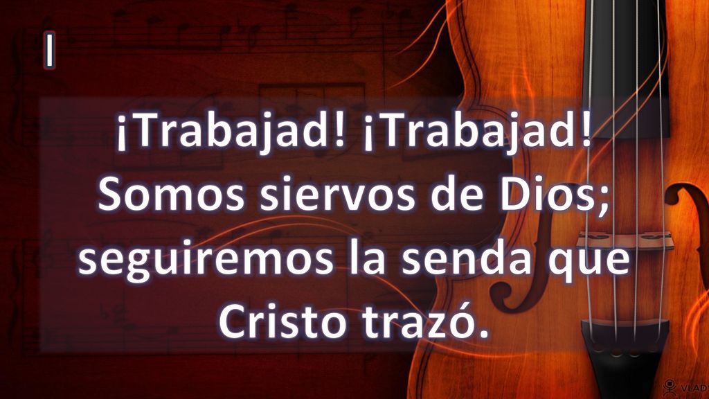 I ¡Trabajad! ¡Trabajad! Somos siervos de Dios; seguiremos la senda que Cristo trazó.