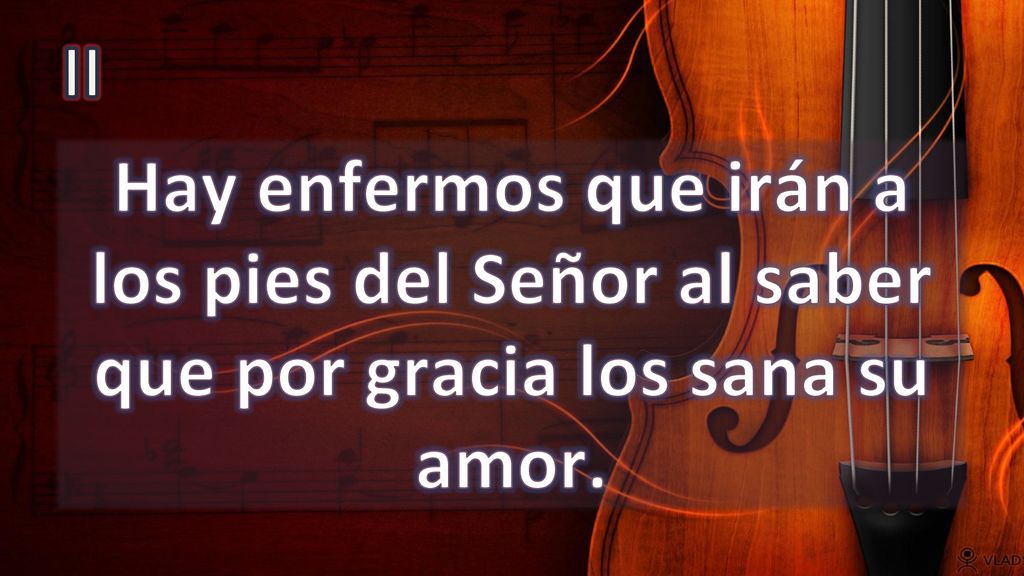 II Hay enfermos que irán a los pies del Señor al saber que por gracia los sana su amor.