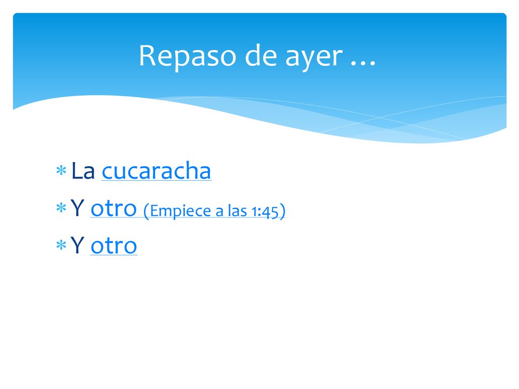 Repaso de ayer … La cucaracha Y otro (Empiece a las 1:45) Y otro